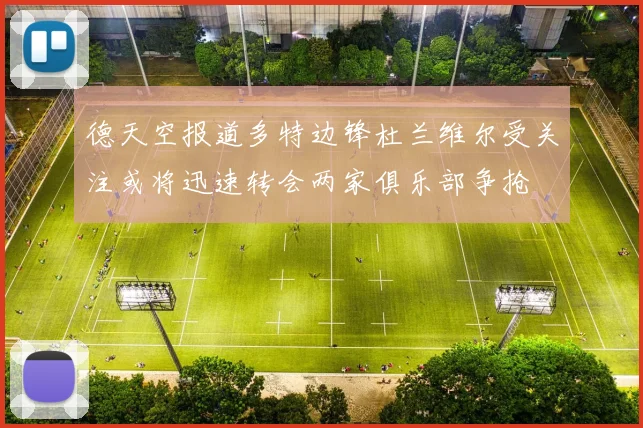 德天空报道多特边锋杜兰维尔受关注或将迅速转会两家俱乐部争抢