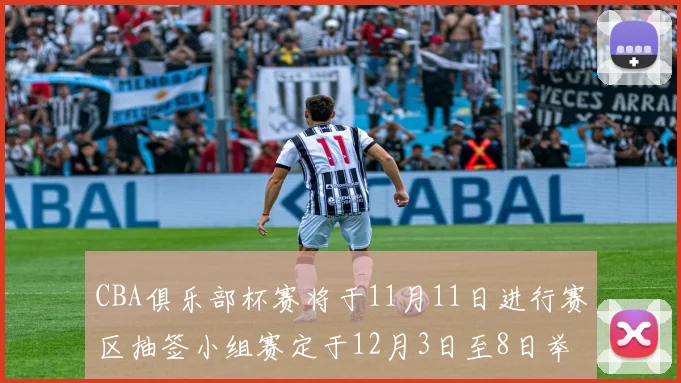 CBA俱乐部杯赛将于11月11日进行赛区抽签小组赛定于12月3日至8日举行