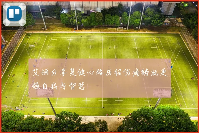 艾顿分享复健心路历程伤痛铸就更强自我与智慧